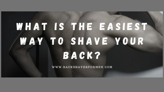 what is the easiest way to shave your back