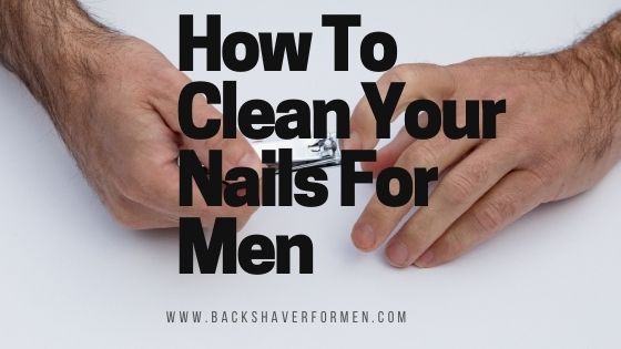 how to clean your nails for men